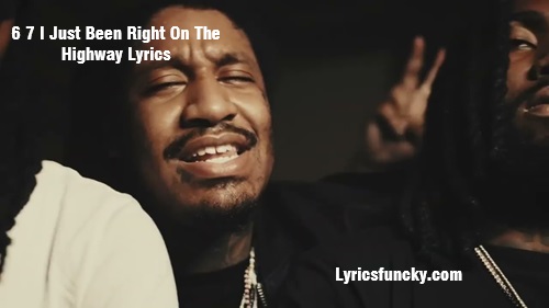 6 7 I Just Been Right On The Highway Lyrics