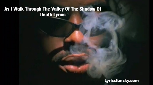 As I Walk Through The Valley Of The Shadow Of Death Lyrics