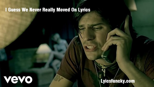 I Guess We Never Really Moved On Lyrics